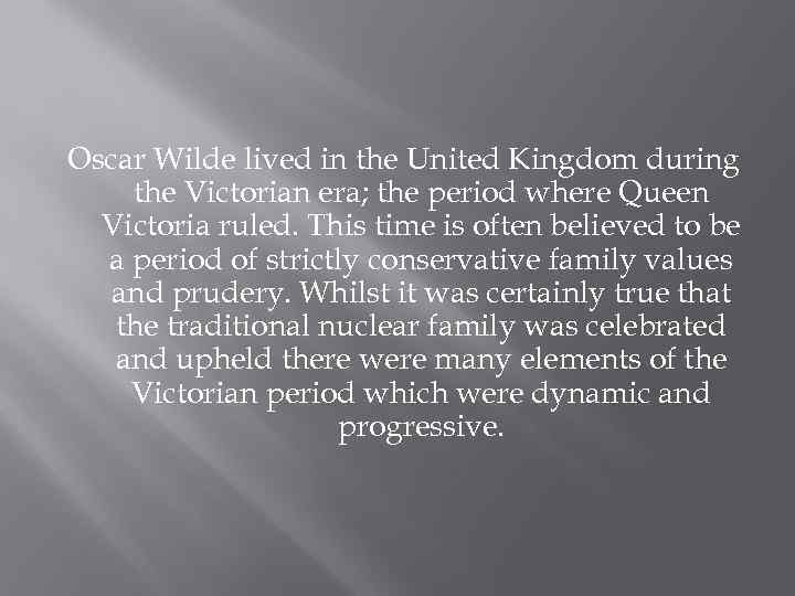 Oscar Wilde lived in the United Kingdom during the Victorian era; the period where