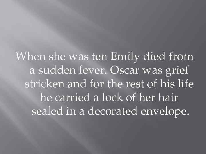 When she was ten Emily died from a sudden fever. Oscar was grief stricken
