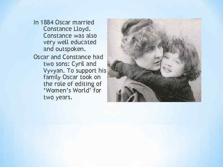 In 1884 Oscar married Constance Lloyd. Constance was also very well educated and outspoken.