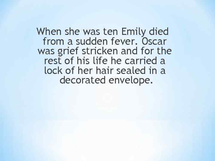 When she was ten Emily died from a sudden fever. Oscar was grief stricken