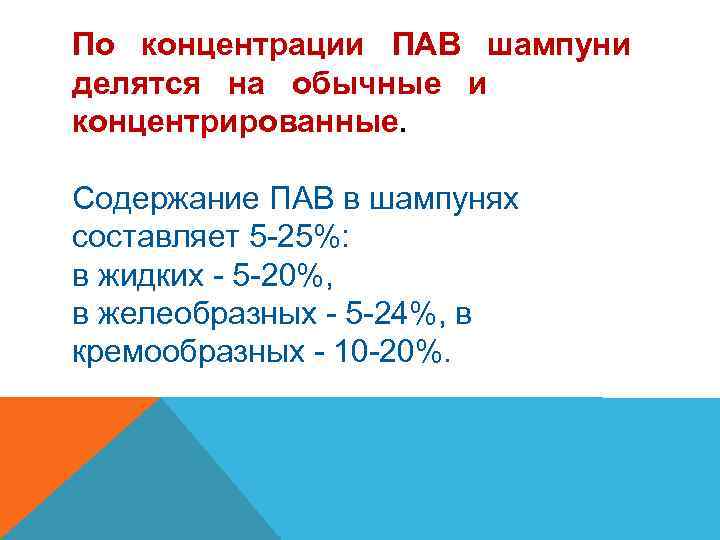 По концентрации ПАВ шампуни делятся на обычные и концентрированные. Содержание ПАВ в шампунях составляет