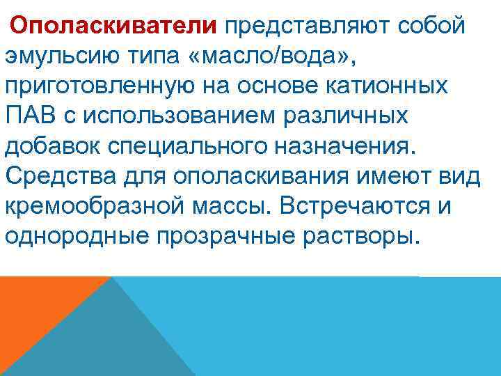 Ополаскиватели представляют собой эмульсию типа «масло/вода» , приготовленную на основе катионных ПАВ с использованием