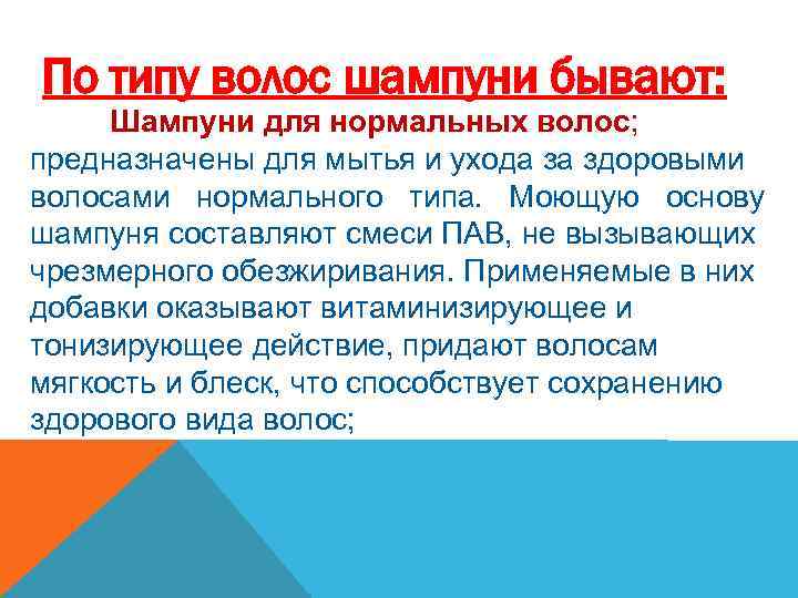 По типу волос шампуни бывают: Шампуни для нормальных волос; предназначены для мытья и ухода