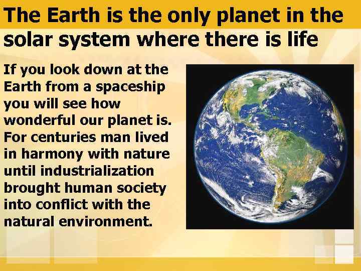 The Earth is the only planet in the solar system where there is life
