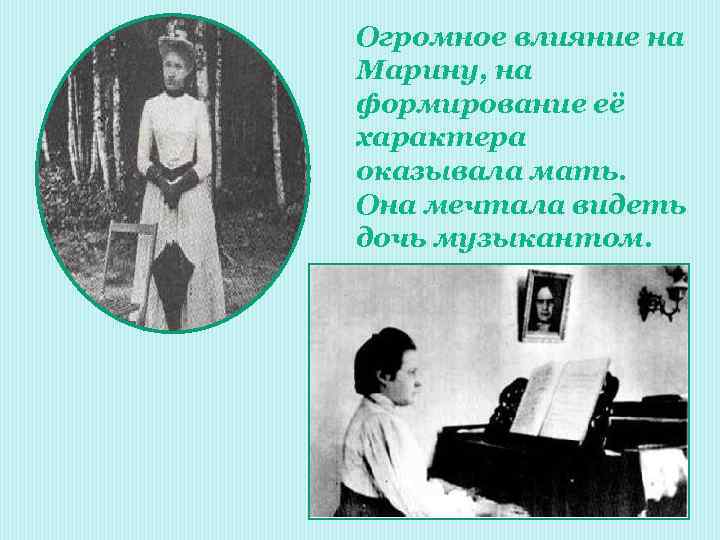 Огромное влияние на Марину, на формирование её характера оказывала мать. Она мечтала видеть дочь