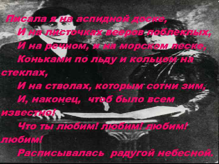 Писала я на аспидной доске, И на листочках вееров поблеклых, И на речном, и