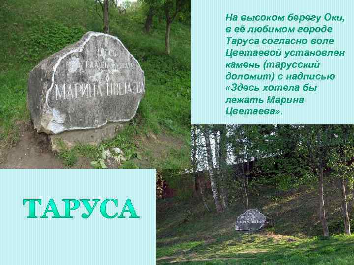 На высоком берегу Оки, в её любимом городе Таруса согласно воле Цветаевой установлен камень