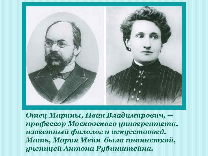 Отец Марины, Иван Владимирович, — профессор Московского университета, известный филолог и искусствовед. Мать, Мария