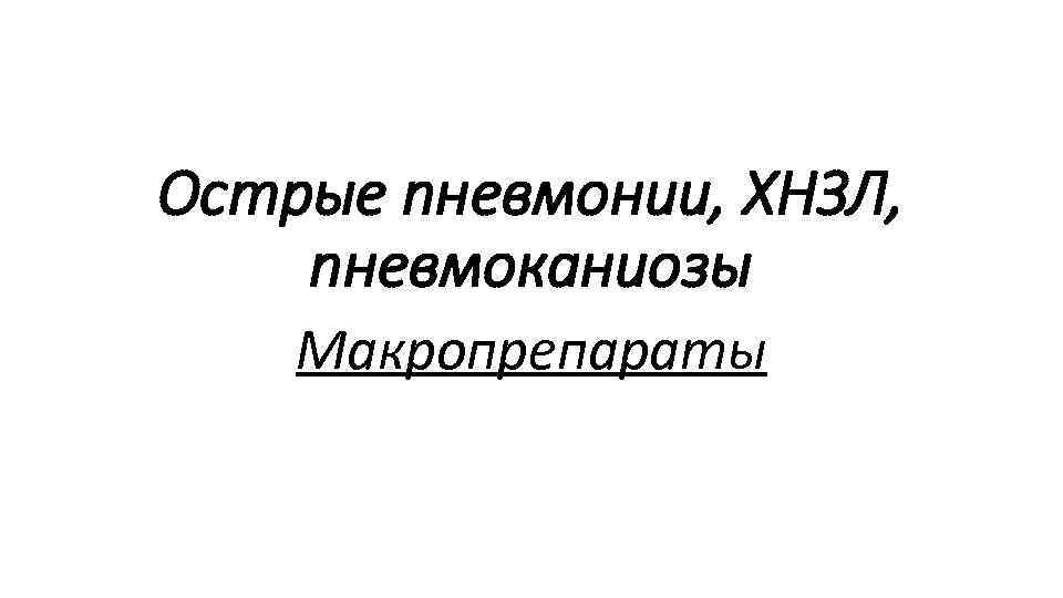 Острые пневмонии, ХНЗЛ, пневмоканиозы Макропрепараты 