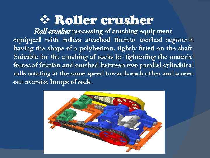 v Roller crusher Roll crusher processing of crushing equipment equipped with rollers attached thereto