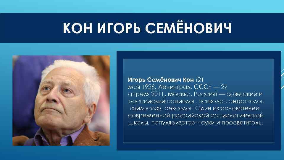 КОН ИГОРЬ СЕМЁНОВИЧ Игорь Семёнович Кон (21 мая 1928, Ленинград, СССР — 27 апреля