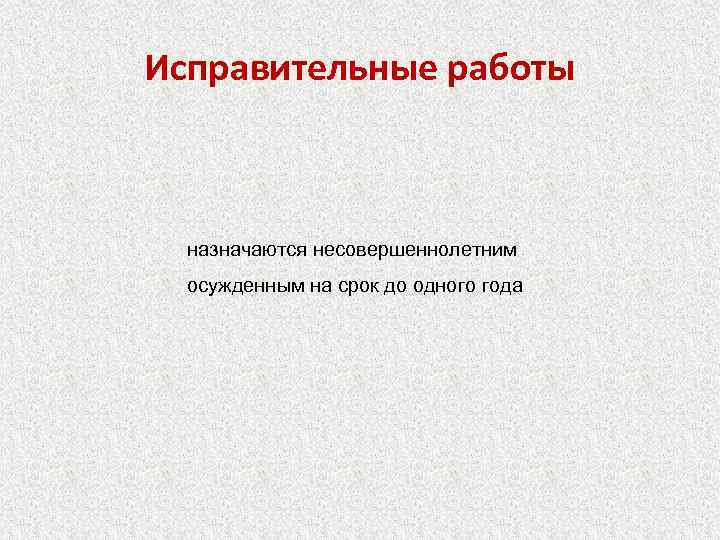 Исправительные работы назначаются несовершеннолетним осужденным на срок до одного года 