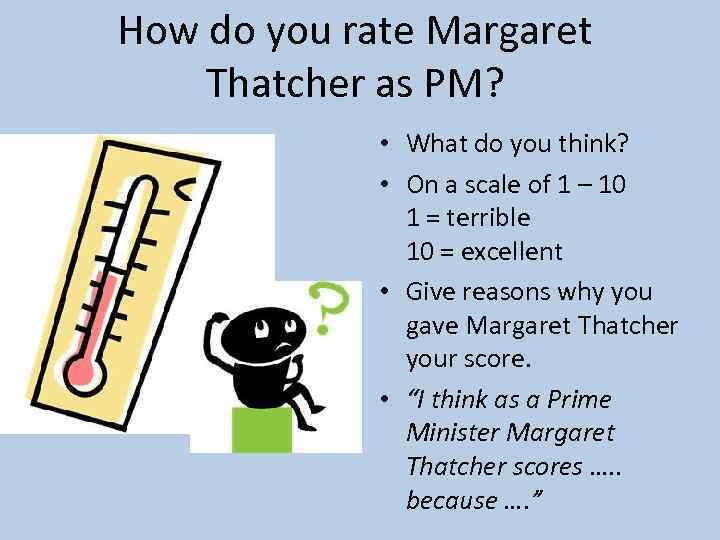 How do you rate Margaret Thatcher as PM? • What do you think? •