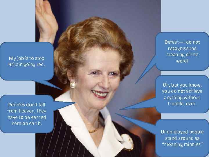 My job is to stop Britain going red. Pennies don't fall from heaven, they