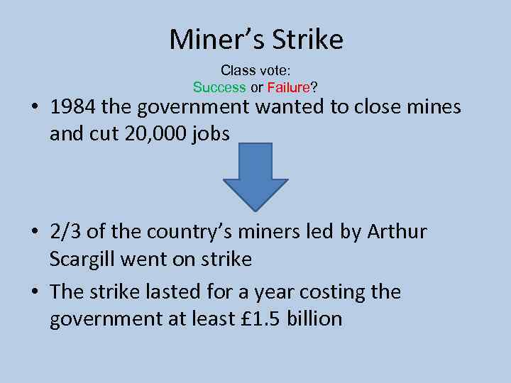 Miner’s Strike Class vote: Success or Failure? • 1984 the government wanted to close