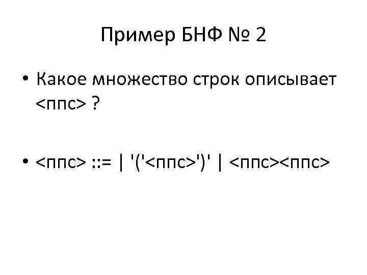 Пример БНФ № 2 • Какое множество строк описывает <ппс> ? • <ппс> :