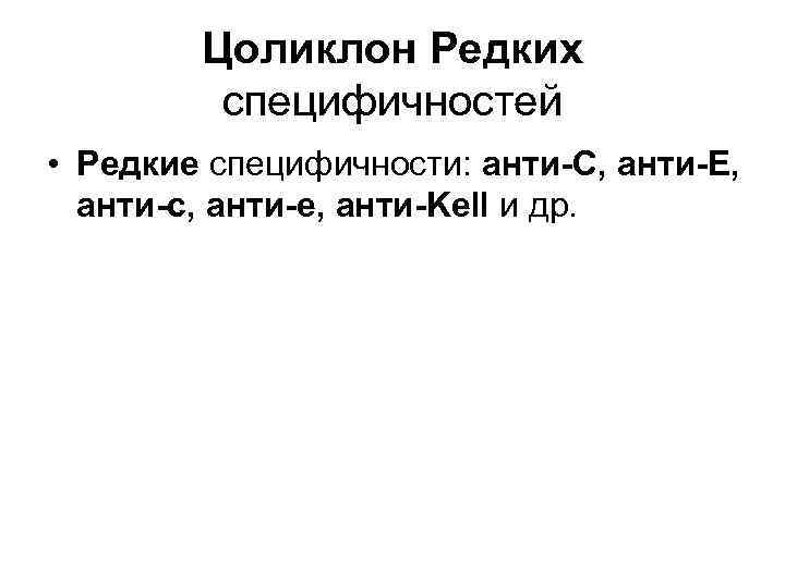 Цоликлон Редких специфичностей • Редкие специфичности: анти-С, анти-Е, анти-с, анти-е, анти-Kell и др. 