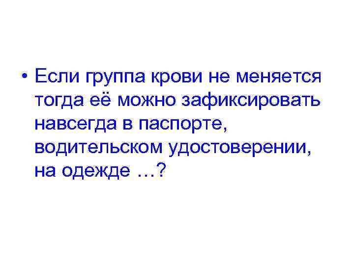  • Если группа крови не меняется тогда её можно зафиксировать навсегда в паспорте,