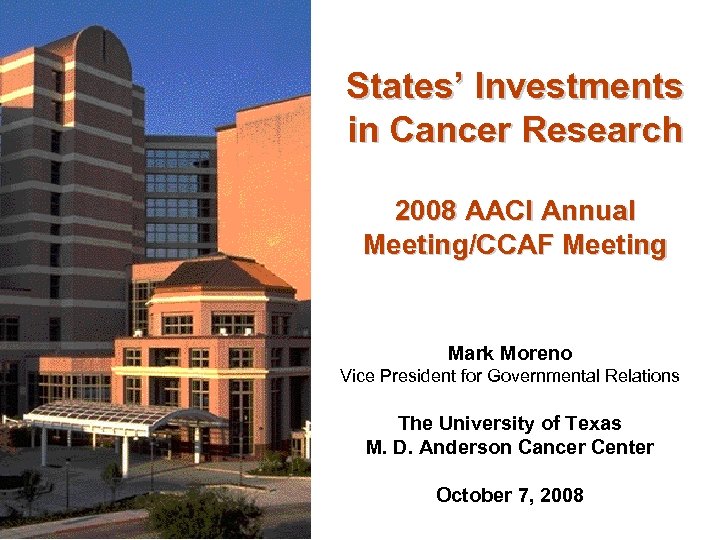 States’ Investments in Cancer Research 2008 AACI Annual Meeting/CCAF Meeting Mark Moreno Vice President