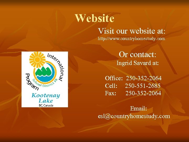Website Visit our website at: http: //www. countryhomestudy. com Or contact: Ingrid Savard at: