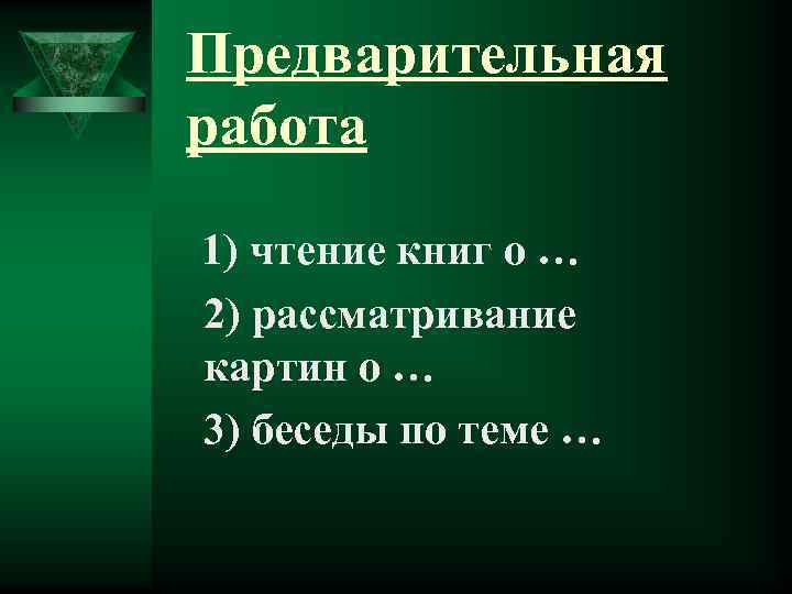 Предварительная работа 1) чтение книг о … 2) рассматривание картин о … 3) беседы