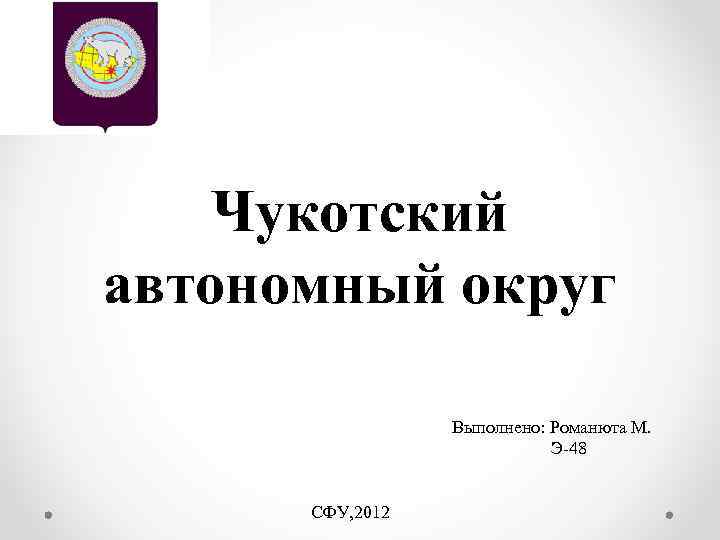 Чукотский автономный округ Выполнено: Романюта М. Э-48 СФУ, 2012 