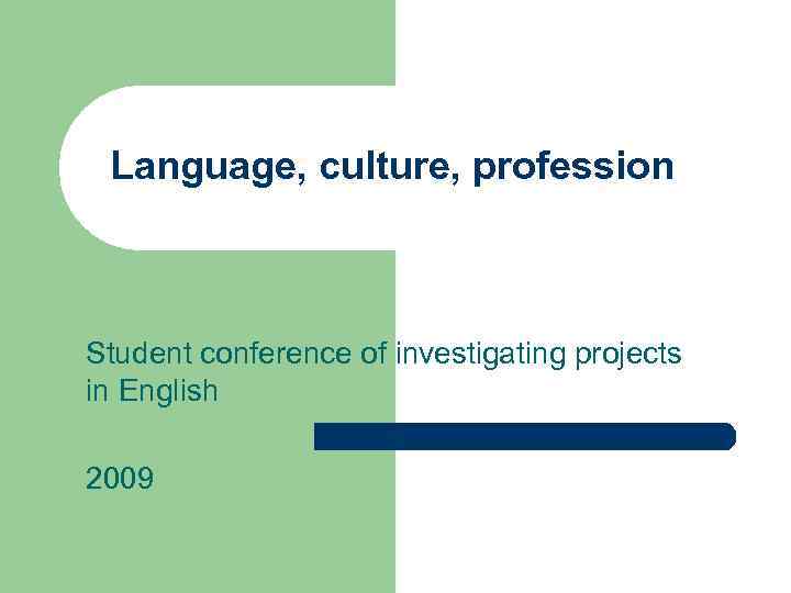 Language, culture, profession Student conference of investigating projects in English 2009 