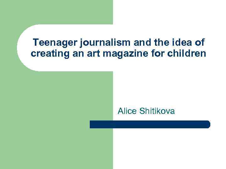 Teenager journalism and the idea of creating an art magazine for children Alice Shitikova