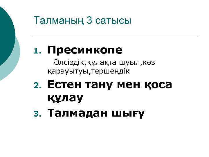 Талманың 3 сатысы 1. Пресинкопе Әлсіздік, құлақта шуыл, көз қарауытуы, тершеңдік 2. 3. Естен