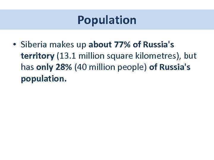 Population • Siberia makes up about 77% of Russia's territory (13. 1 million square