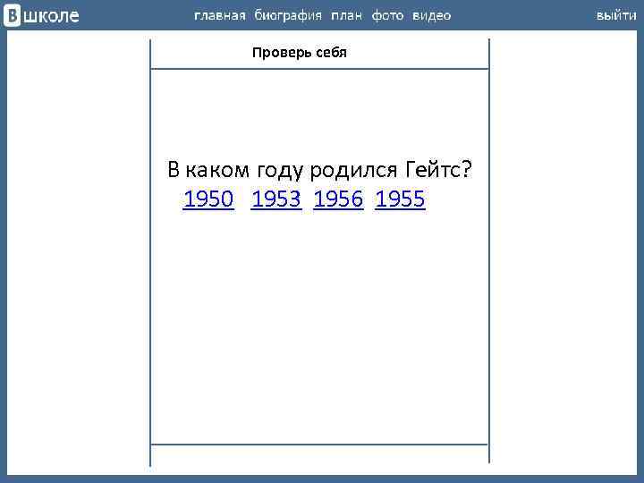 Проверь себя В каком году родился Гейтс? 1950 1953 1956 1955 
