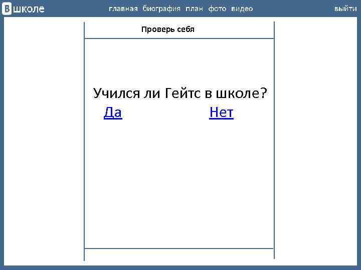 Проверь себя Учился ли Гейтс в школе? Да Нет 