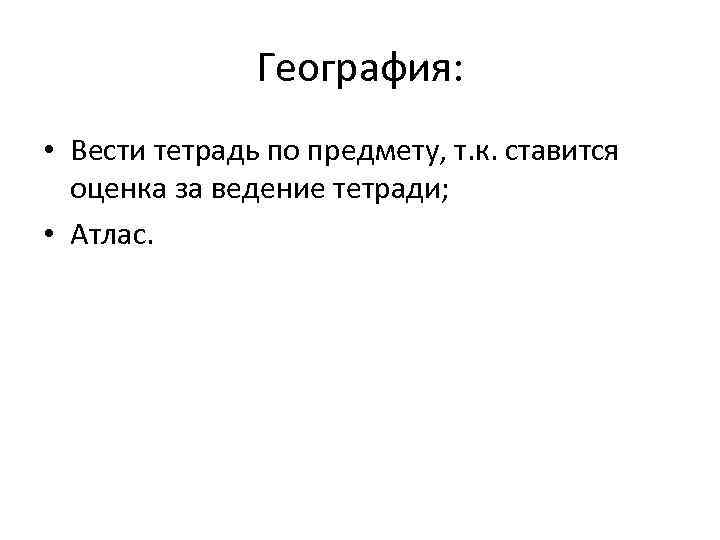 География: • Вести тетрадь по предмету, т. к. ставится оценка за ведение тетради; •