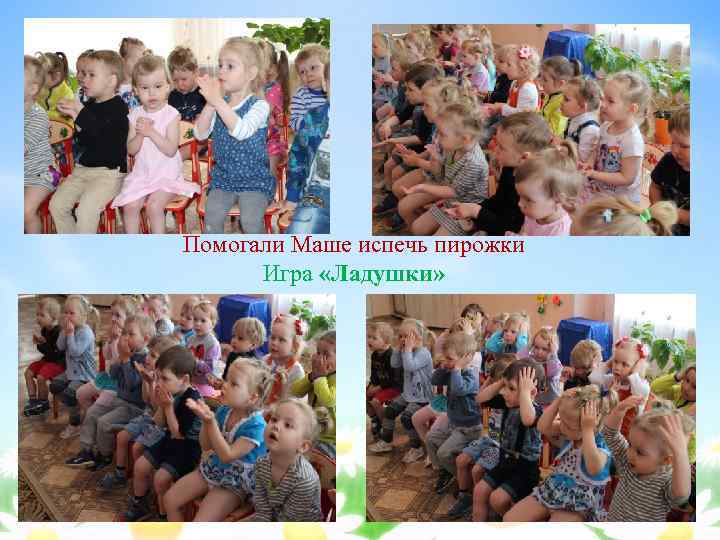 Помогали Маше испечь пирожки Игра «Ладушки» 