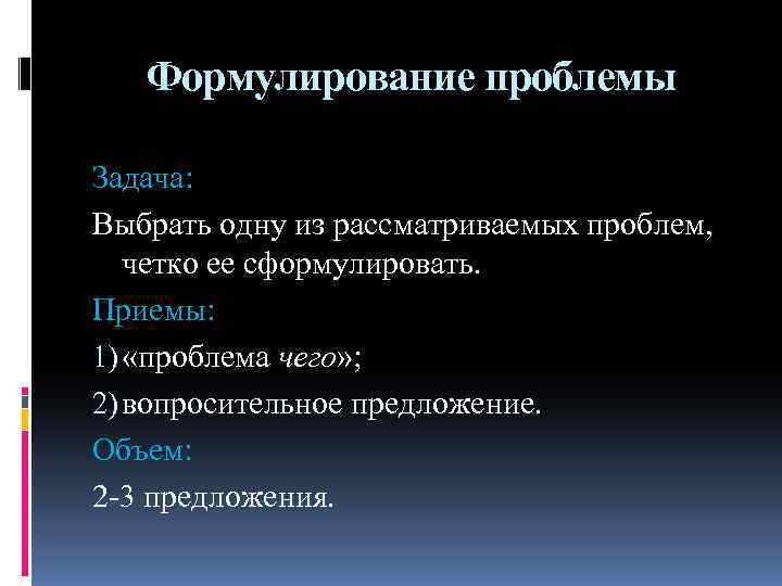 Формулирование проблемы Задача: Выбрать одну из рассматриваемых проблем, четко ее сформулировать. Приемы: 1) «проблема