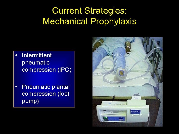 Current Strategies: Mechanical Prophylaxis • Intermittent pneumatic compression (IPC) • Pneumatic plantar compression (foot