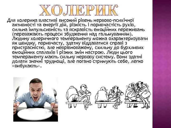 Для холерика властиві високий рівень нервово-психічної активності та енергії дій, різкість і поривчастість рухів,