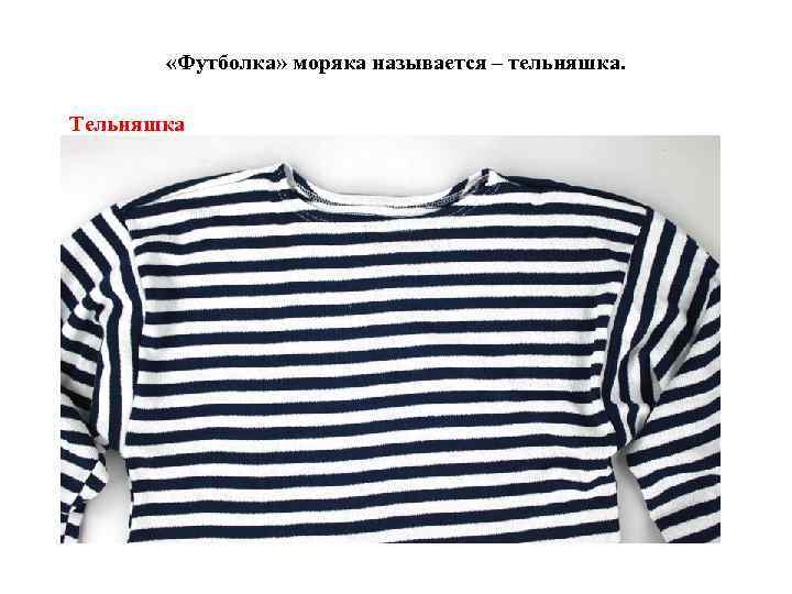  «Футболка» моряка называется – тельняшка. Тельняшка 