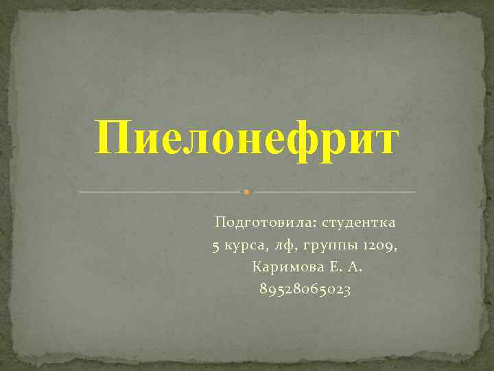 Пиелонефрит Подготовила: студентка 5 курса, лф, группы 1209, Каримова Е. А. 89528065023 