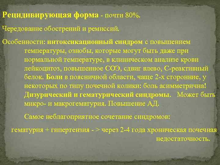 Рецидивирующая форма - почти 80%. Чередование обострений и ремиссий. Особенности: интоксикационный синдром с повышением