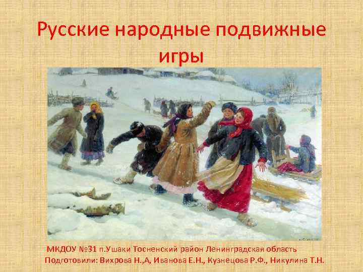 Русские народные подвижные игры МКДОУ № 31 п. Ушаки Тосненский район Ленинградская область Подготовили: