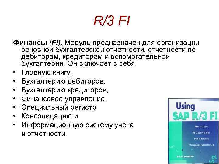 R/3 FI Финансы (FI). Модуль предназначен для организации основной бухгалтерской отчетности, отчетности по дебиторам,