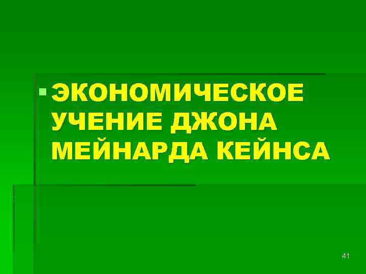 § ЭКОНОМИЧЕСКОЕ УЧЕНИЕ ДЖОНА МЕЙНАРДА КЕЙНСА 41 