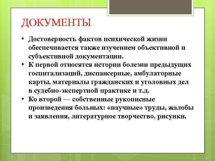 ДОКУМЕНТЫ • Достоверность фактов психической жизни обеспечивается также изучением объективной и субъективной документации. •