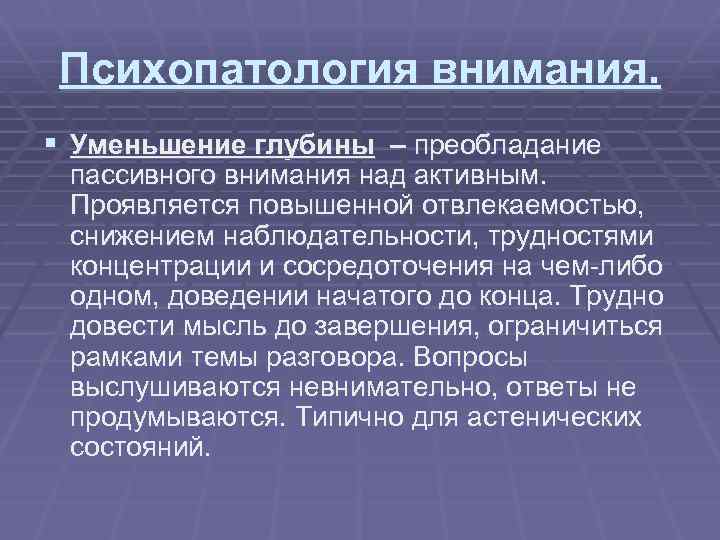 Психопатология внимания. § Уменьшение глубины – преобладание пассивного внимания над активным. Проявляется повышенной отвлекаемостью,