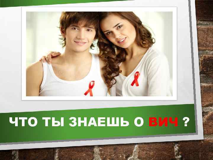 ЧТО ТЫ ЗНАЕШЬ О ВИЧ ? 