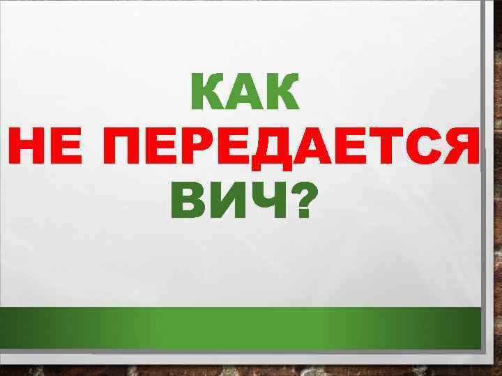 КАК НЕ ПЕРЕДАЕТСЯ ВИЧ? 