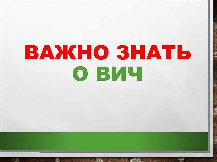 ВАЖНО ЗНАТЬ О ВИЧ 