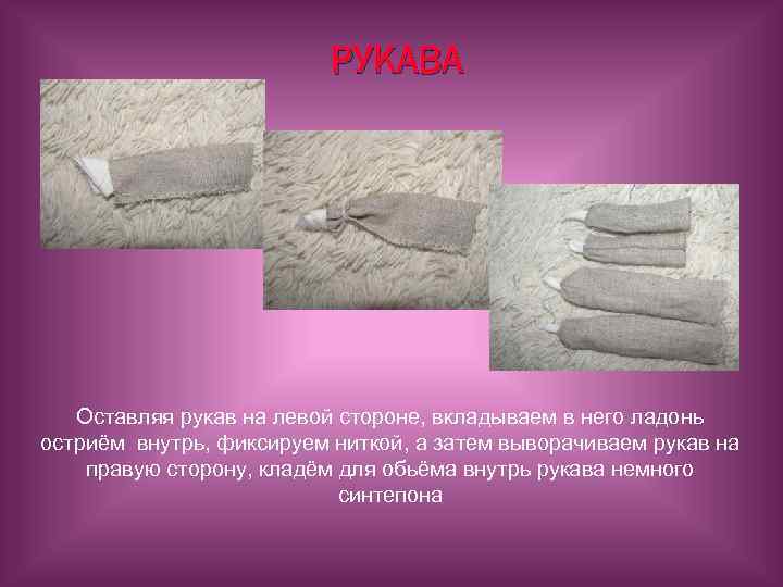 РУКАВА Оставляя рукав на левой стороне, вкладываем в него ладонь остриём внутрь, фиксируем ниткой,