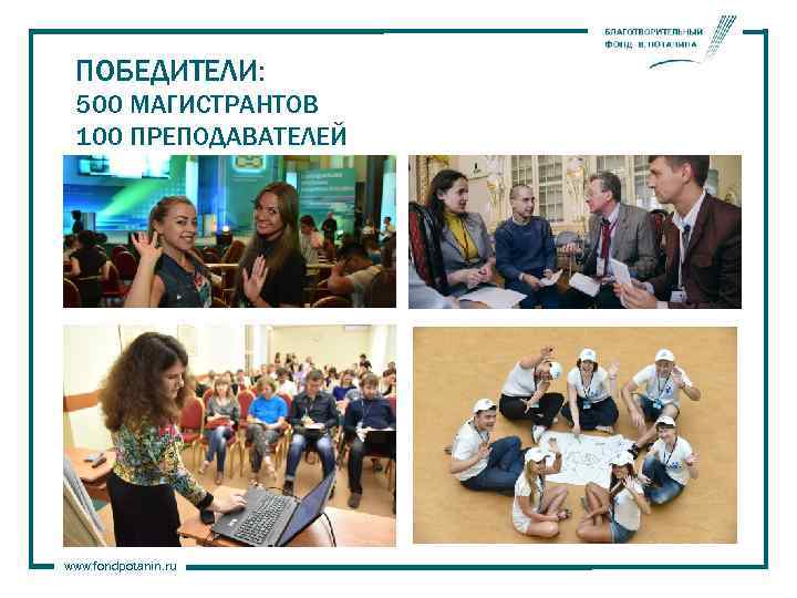 ПОБЕДИТЕЛИ: 500 МАГИСТРАНТОВ 100 ПРЕПОДАВАТЕЛЕЙ www. fondpotanin. ru 